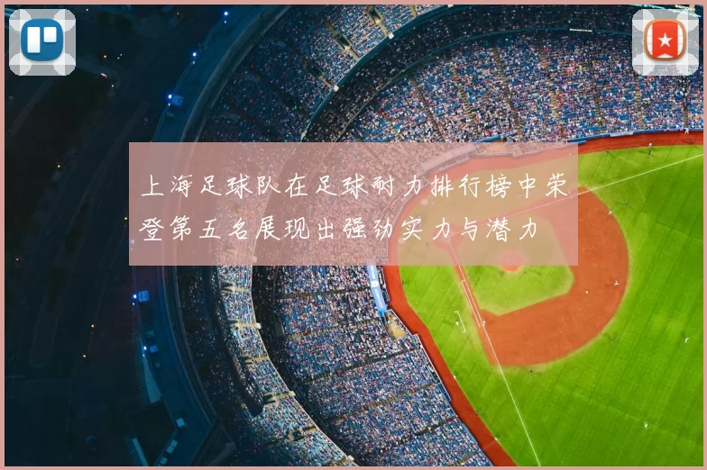 上海足球队在足球耐力排行榜中荣登第五名展现出强劲实力与潜力