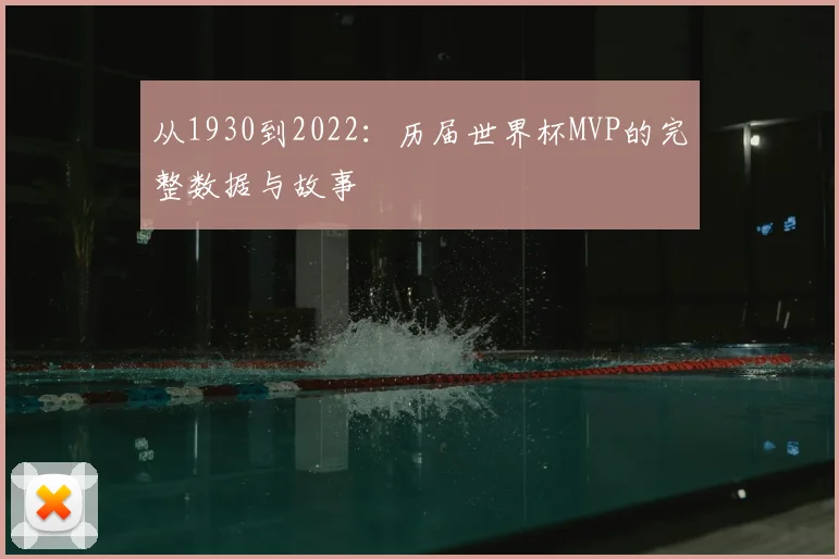 从1930到2022：历届世界杯MVP的完整数据与故事