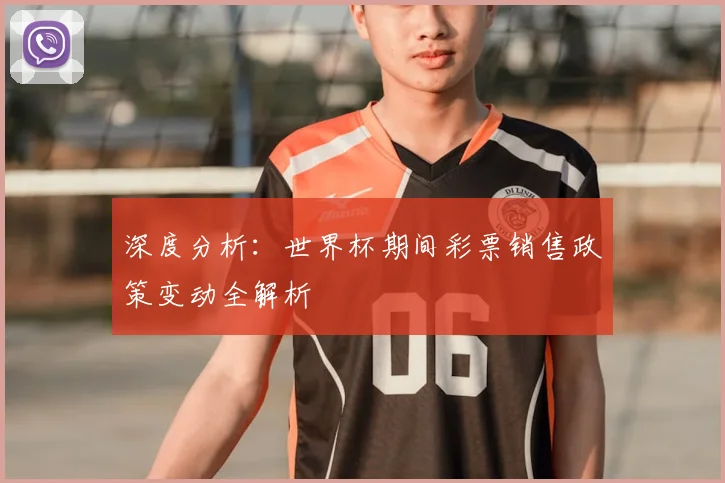 深度分析：世界杯期间彩票销售政策变动全解析
