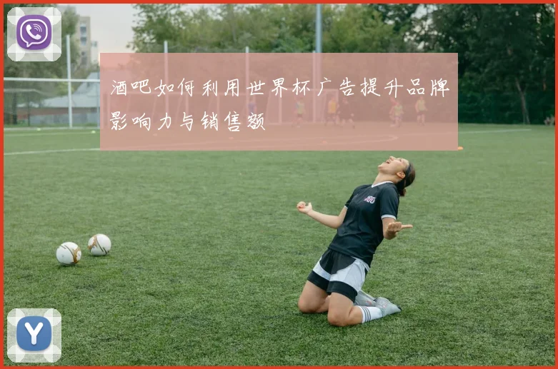 酒吧如何利用世界杯广告提升品牌影响力与销售额