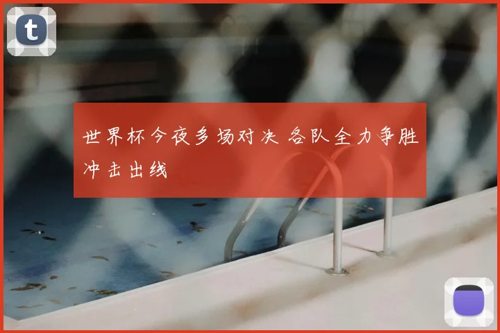 世界杯今夜多场对决 各队全力争胜冲击出线