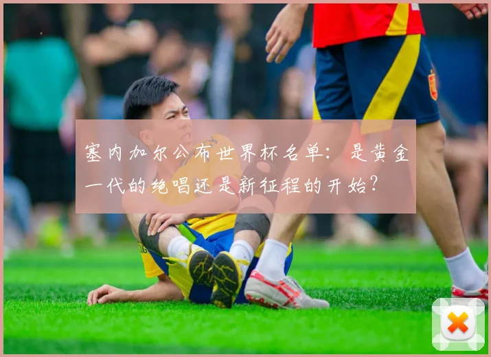 塞内加尔公布世界杯名单:是黄金一代的绝唱还是新征程的开始?