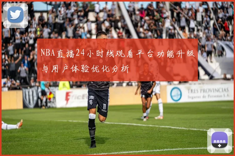 NBA直播24小时线观看平台功能升级与用户体验优化分析