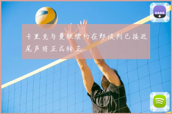 卡里克与曼联续约在即谈判已接近尾声将正式转正