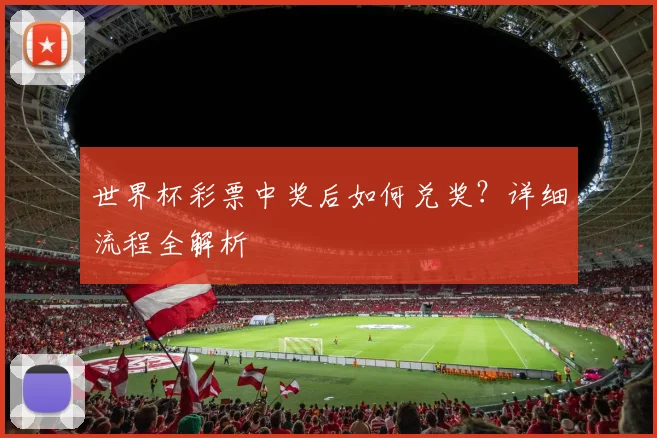 世界杯彩票中奖后如何兑奖?详细流程全解析