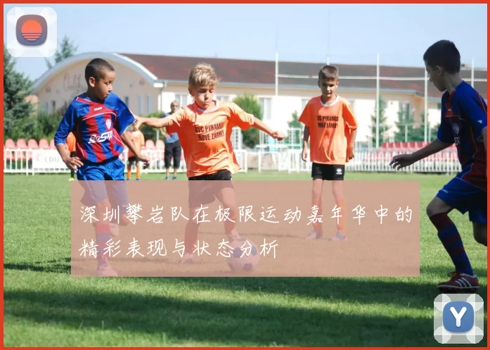 深圳攀岩队在极限运动嘉年华中的精彩表现与状态分析